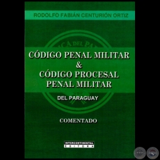 CÓDIGO PENAL MILITAR & CÓDIGO PROCESAL PENAL MILITAR DEL PARAGUAY  Comentado - Autor: RODOLFO FABIÁN CENTURIÓN ORTIZ - Año 2012